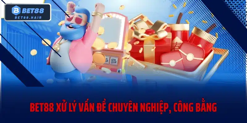 BET88 xử lý vấn đề chuyên nghiệp, công bằng