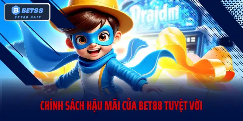 Chính sách hậu mãi của BET88 tuyệt vời