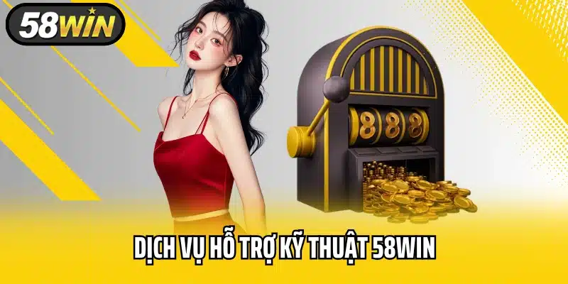 Dịch Vụ Hỗ Trợ Kỹ Thuật 58WIN : Có Xứng Tầm Chuyên Nghiệp?
